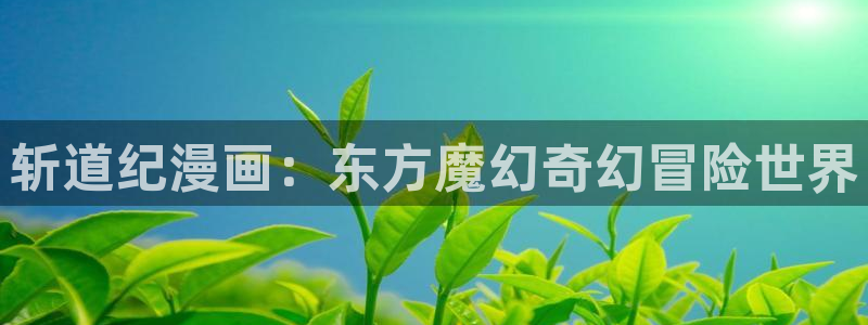 好久不见漫画51漫画：斩道纪漫画：东方魔幻奇幻冒险世界