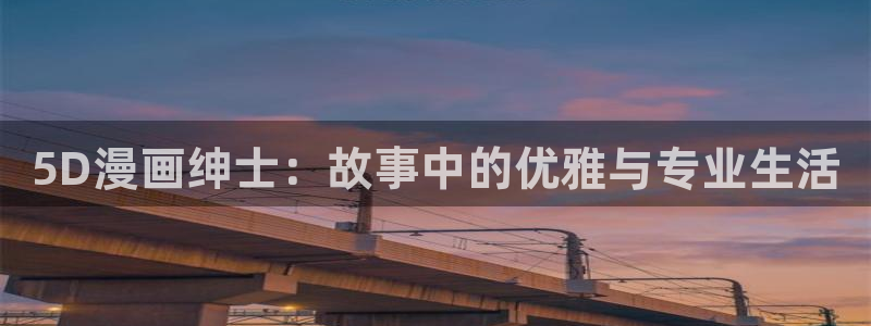 羞羞漫画51漫画免费在线观看：5D漫画绅士：故事中的优雅与专业生活