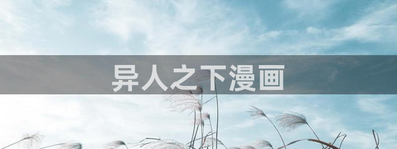 51漫画免费漫画页面在线看：异人之下漫画