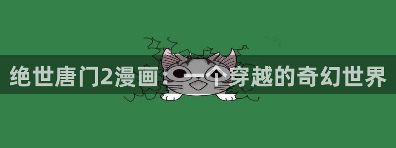 歪歪51漫画画：绝世唐门2漫画：一个穿越的奇幻世界