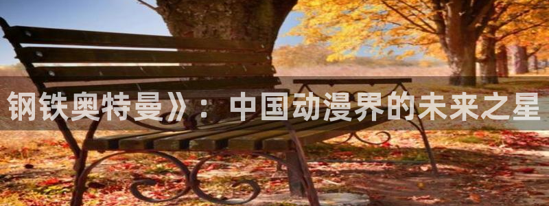 51漫画漫画免费观看漫画：钢铁奥特曼》：中国动漫界的未来之星